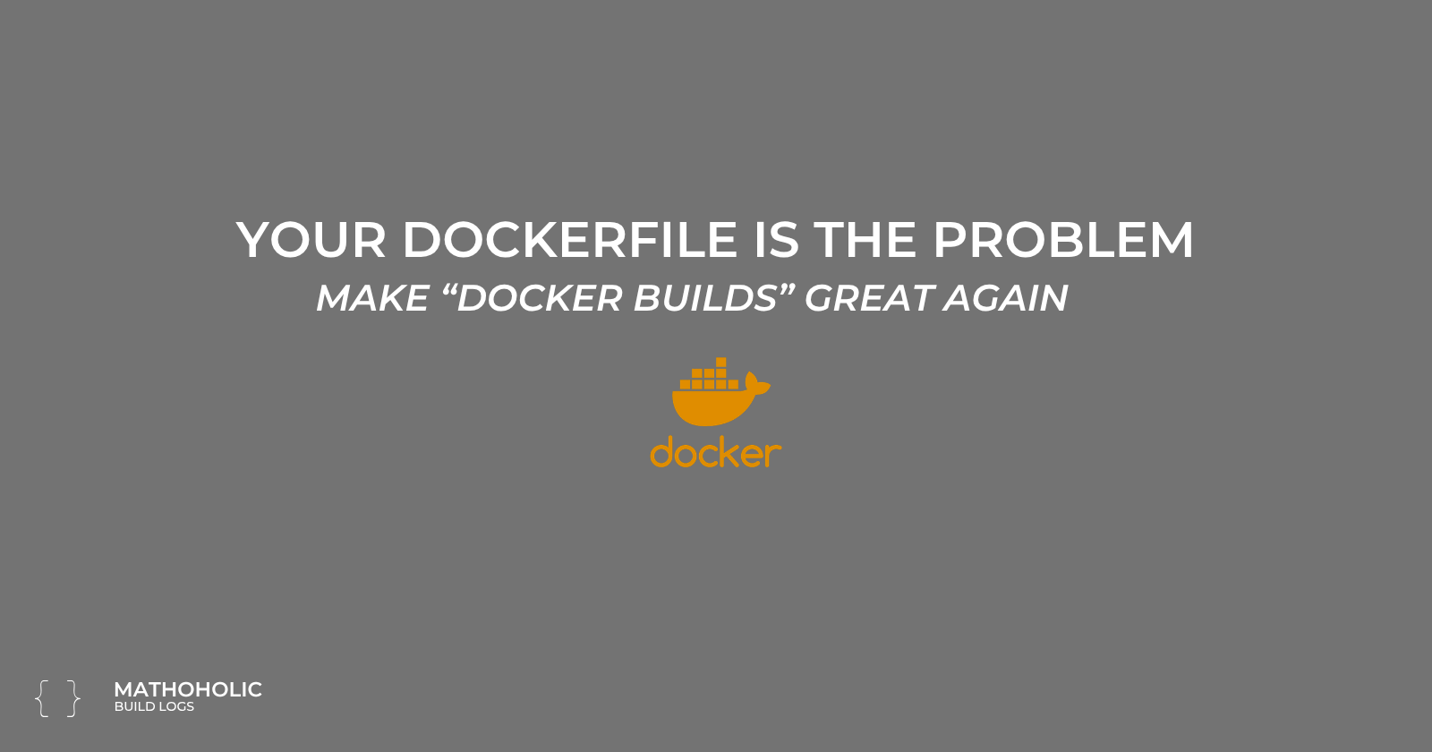 Your Dockerfile Is the Problem — Make Docker Builds Great Again
